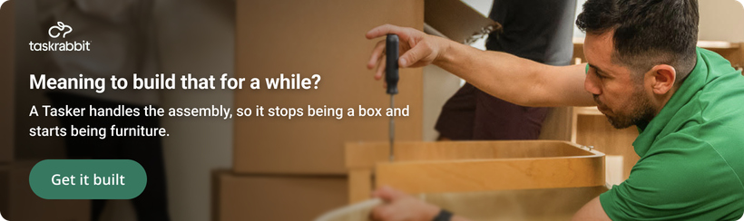 Taskrabbit: meaning to build that for a while? A Tasker handles the assembly, so it stops being a box and starts being furniture. Get it built.