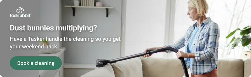Taskrabbit: dust bunnies multiplying? Have a Tasker handle the cleaning so you get your weekend back. Book a cleaning.