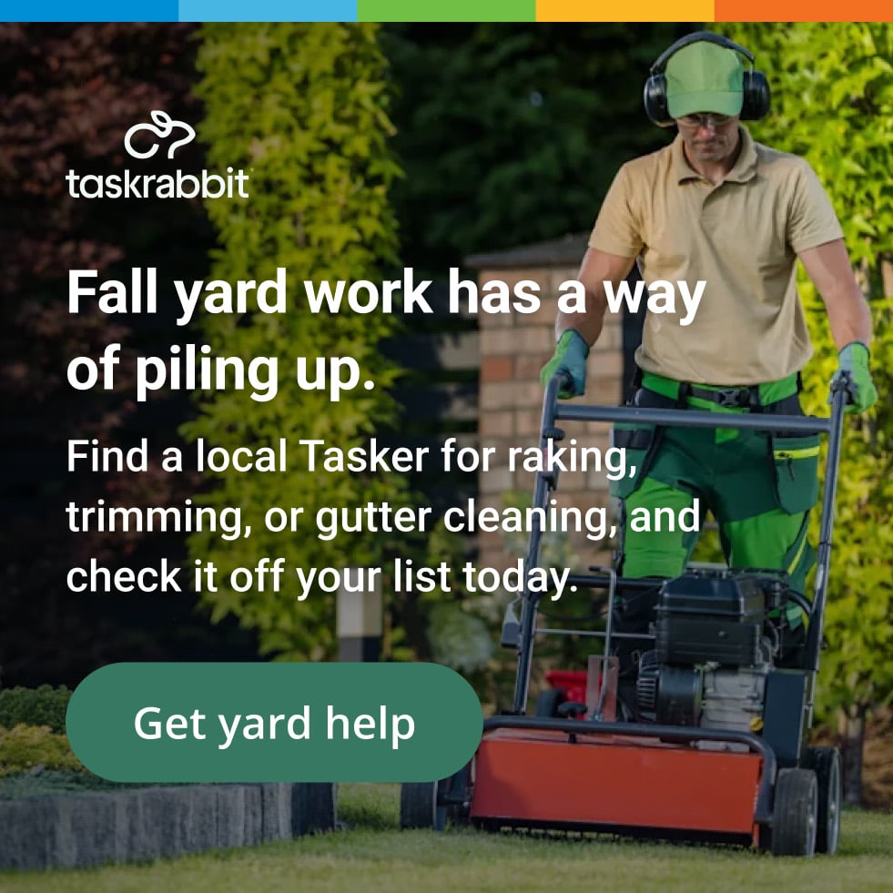 Taskrabbit: fall yard work has a way of piling up. Find a local Tasker for raking, trimming, or gutter cleaning, and check it off your list today. Get yard help.